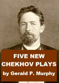 Title: Five New Chekhov Plays, Author: Gerald Murphy