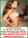 Nude:Erotic Photography:X Marks The Spot for The Best Adult Book Nude Photography Nudes Fetish Adults Only Erotic Amateur Real Sex 2 (Erotic Photography, Erotic Stories, Bare Ass,Lesbian, She-male,Gay, Fetish, Bondage, Sex, Erotic, Erotica, Hentai, Oral)