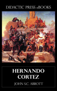 Title: Hernando Cortez, Author: John S. C. Abbott