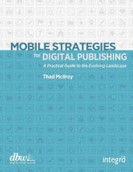 Title: Mobile Strategies for Digital Publishing: A Practical Guide to the Evolving Landscape, Author: Thad McIlroy