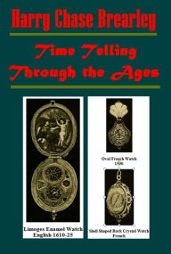 Title: Time Telling Through the Ages by Harry Chase Brearley (Illustrated), Author: Harry Chase Brearley