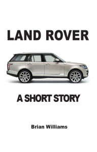 Title: Land Rover: A Short Story, Author: Brian Williams