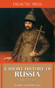 Title: A Short History of Russia 1462-1730, Author: J.B. Bury