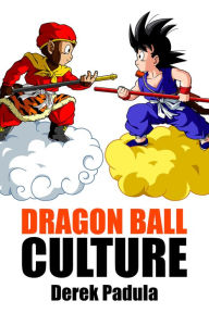 Title: Dragon Ball Culture Volume 1: Origin, Author: Derek Padula