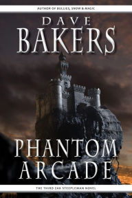 Title: Phantom Arcade: The Third Zak Steepleman Novel, Author: Dave Bakers