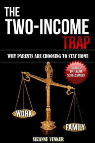 Title: The Two-Income Trap: Why Parents Are Choosing To Stay Home, Author: Suzanne Venker