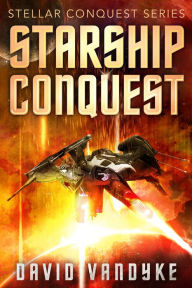Title: Starship Conquest (Stellar Conquest Series Book 1), Author: David VanDyke