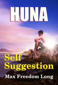 Title: Huna and Self Suggestion - A New Report on Hypnotism and Mesmerism, Author: Dr. Robert C. Worstell