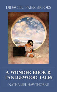 Title: A Wonder Book and Tanglewood Tales (Illustrated), Author: Nathaniel Hawthorne