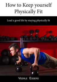 Title: How to Keep yourself Physically Fit, Author: Veerle Essers