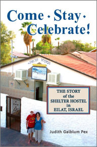 Title: Come, Stay, Celebrate! : The Story of the Shelter Hostel in Eilat, Israel, Author: Judith Galblum Pex