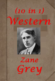 Zane Grey Western Novels(10 in 1)- The Last Trail The Light of Western Stars The Lone Star Ranger The Man of the Forest The Mysterious Rider The Rainbow Trail The Rustlers of Pecos County To the Last Man Valley of Wild Horses Wildfire