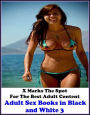 Erotic Photo: X Marks The Spot For The Best Adult Content Adult Sex Books in Black and White 3 ( Erotic Photography, Erotic Stories, Nude Photos, Naked , Adult Nudes, Breast, Domination, Bare Ass, Lesbian, She-male, Gay, Fetish, Bondage, Sex, Erotic, Erot