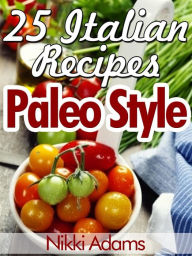 Title: 25 ITALIAN RECIPES - Paleo Style, Author: Nikki Adams
