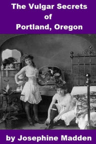 Title: The Vulgar Secrets of Portland, Oregon, Author: Josephine Madden