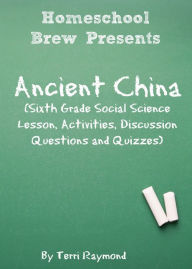 Title: Ancient China (Sixth Grade Social Science Lesson, Activities, Discussion Questions and Quizzes), Author: Terri Raymond
