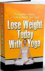eBook about Lose Weight Today With Yoga - Transform Your Life With The Knowledge Of The Yogis And Begin Losing Weight Today.