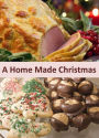 A Home Made Christmas: 100 Simple and Delicious Recipes for Your Special Holiday Meals