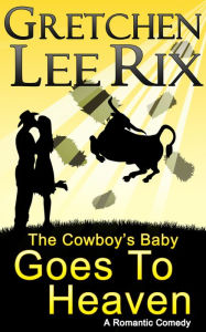 Title: The Cowboy's Baby Goes To Heaven, Author: Gretchen Rix
