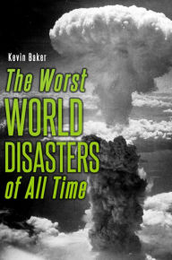 Title: The Worst World Disasters of All Time, Author: Kevin Baker