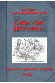 Title: Latin for beginners of Benjamin Leonard D'Ooge Ph. D. (Illustrated), Author: Benjamin Leonard D'Ooge Ph. D