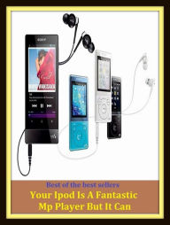 Title: Best of the Best Sellers Your Ipod Is A Fantastic Mp Player But It Can ( musician, sounder, instrumentalist , bettor, gambler, blackleg, gamester, better, showman, sportsman ), Author: Resounding Wind Publishing