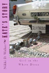 Title: Kate's Story - Girl in the White Dress Series, Author: Nikki Walker