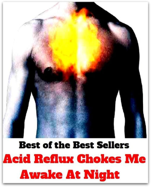 Best of the best sellers Acid Reflux Chokes Me Awake At Night