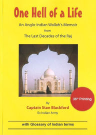 Title: One Hell Of a Life: An Anglo-Indian Wallah's Memoir from the Last Decades of the Raj, Author: Stan Blackford