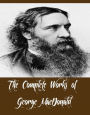 The Complete Works of George MacDonald (58 Complete Works of George MacDonald Including Lilith, The Light Princess and Other Fairy Stories, The Princess and Curdie, Princess and the Goblin, Phantastes: A Faerie Romance, Rampolli, Sir Gibbie, And More)