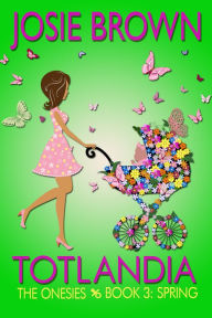 Title: Totlandia: Book 3 (The Onesies - Spring), Author: Josie Brown