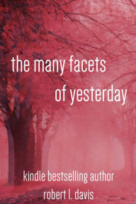 Title: The Many Facets Of Yesterday, Author: Robert Davis