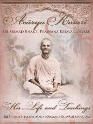 Title: Acarya Kesari Sri Srimad Bhakti Prajnana Kesava Gosvami Maharaja, Author: Sri Srimad Bhaktivedanta Narayana Gosvami Maharaja
