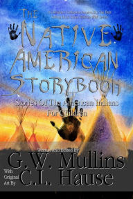 Title: The Native American Story Book Stories Of The American Indians For Children, Author: G.W. Mullins