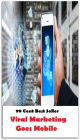 99 Cent Best Seller Viral Marketing Goes Mobile ( marketing, advertising, promotion, selling, market, publicity, advertise, exposure, hype, build up )