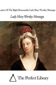 Title: Letters Of The Right Honourable Lady Mary Wortley Montagu, Author: Lady Mary Wortley Montagu