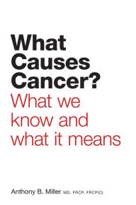 Title: What Causes Cancer? What We Know and What it Means, Author: Anthony B. Miller