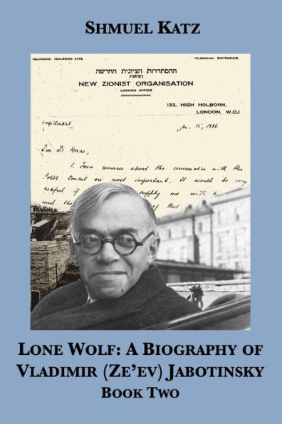 Lone Wolf: A Biography of Vladimir (Ze'ev) Jabotinsky (Book Two)