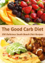 The Good Carb Diet: 350 Delicious South Beach Diet Recipes