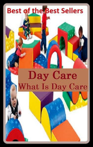Title: Best of the Best Sellers Day Care What Is Day Care ( day break, day by day, day camp, day care, day care center, day count convention, day dreaming, day for night, day game, day in and day out), Author: Resounding Wind Publishing