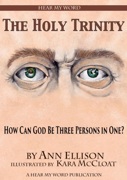 The Holy Trinity: How Can God Be Three Persons In One? By Ann Ellison ...