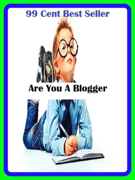 99 Cent Best Seller Are You A Blogger ( online marketing, computer, pc, laptop, CPU, blog, web, net, netting, network, internet, mail, e mail, download, up load, spam, virus, spyware, bug, antivirus, anti spyware, anti spam, spyware )