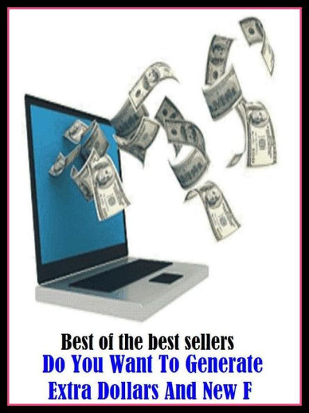 Best of the Best Sellers Do You Want To Generate Extra Dollars And New F ( cause, give rise to, lead to, result in, bring about, create, make, produce, engender, spawn, precipitate, prompt, provoke )