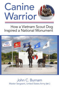 Title: Canine Warrior: How a Vietnam Scout Dog Inspired a National Monument, Author: John Burnam
