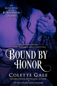 Title: Bound by Honor: An Erotic Novel of the Robin Hood Legend, Author: Colette Gale