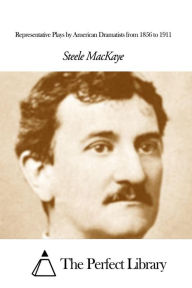Title: Representative Plays by American Dramatists from 1856 to 1911, Author: Steele MacKaye