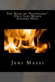 Title: The Hoax of Standards: Only God Makes Sinners Holy, Author: Jeri Massi