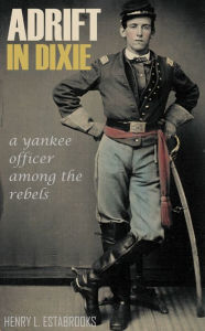 Title: Adrift in Dixie: A Yankee Officer Among the Rebels, Author: Henry L. Estabrooks