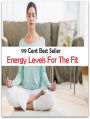 99 Cent Best Seller Energy Levels For The Fit ( meditation, acupuncture, stylostixis, drug, formula, medicine, remedy, fix, treatment, action, conduct, behavior, handling, dealing, management, cure, healing )