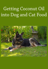 Title: Getting Coconut Oil into Dog and Cat Food, Author: Sarah Shilhavy